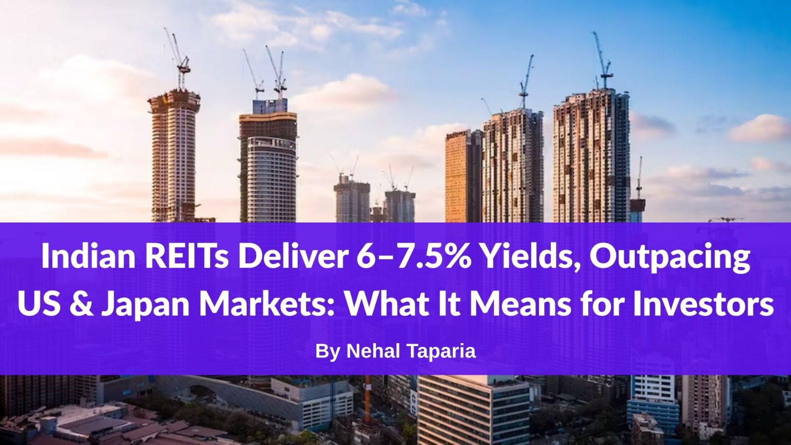 Indian REITs Deliver 6–7.5% Yields, Outpacing US & Japan Markets: What It Means for Investors